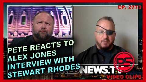 PETE REACTS TO STEWART RHODES INTERVIEW WITH ALEX JONES AND HARRISON SMITH'S REPORT