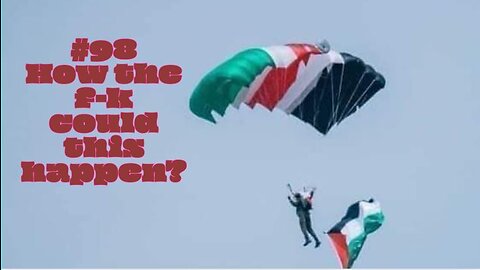 #98 A bunch of HAMAS guy Parachuted into Israel? WITH PALESTINIAN FLAGS for PARACHUTES?