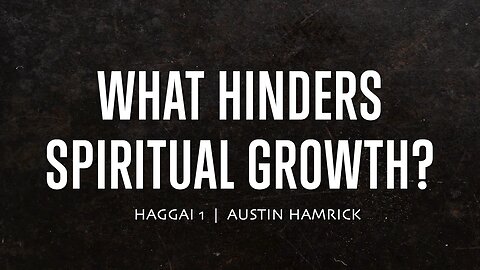 What Hinders Spiritual Growth? | Haggai 1 | Austin Hamrick