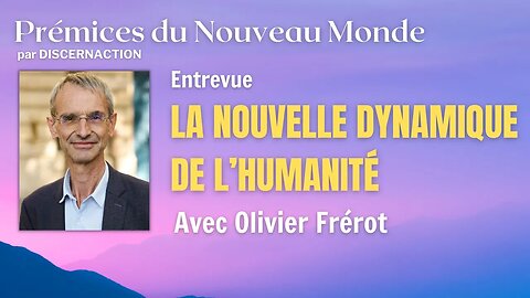 ENTREVUE / LA NOUVELLE DYNAMIQUE DE L’HUMANITÉ avec OLIVIER FRÉROT