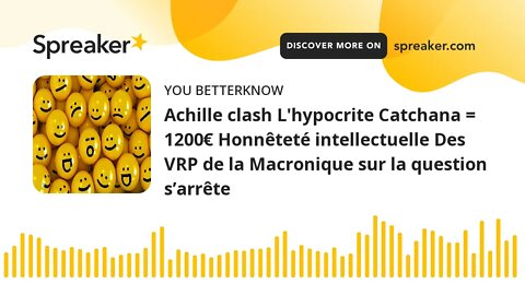 Achille clash L'hypocrite Catchana = 1200€ Honnêteté intellectuelle Des VRP de la Macronique sur la