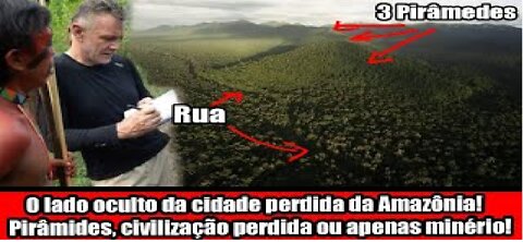 O lado oculto da cidade perdida da Amazônia! Pirâmides, civilização perdida ou apenas minério!