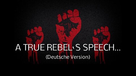 A TRUE REBEL‘S SPEECH… - (Deutsche Version)