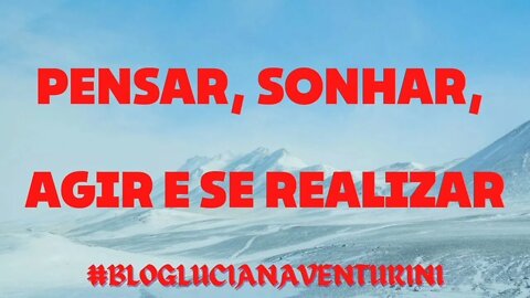 Pensar, sonhar, agir e se realizar #lucianaventurini #ViverMelhor #SílvioAlbuquerque 22/03/21