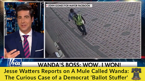 Jesse Watters Reports on A Mule Called Wanda: The Curious Case of a Democrat 'Ballot Stuffer'