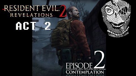 (Episode 2-ACT2) [Contemplation] Resident Evil: Revelations 2