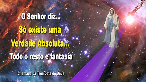 Só existe uma Verdade Absoluta… Todo o resto é fantasia 🎺 Chamada da Trombeta de Deus