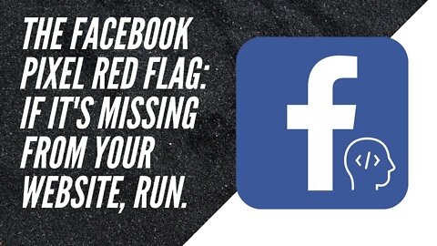 The Facebook Pixel Red Flag: If It’s Missing from Your Website, Run.