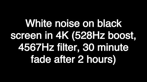 White noise on black screen in 4K (528Hz boost, 4567Hz filter, 30 minute fade after 2 hours)