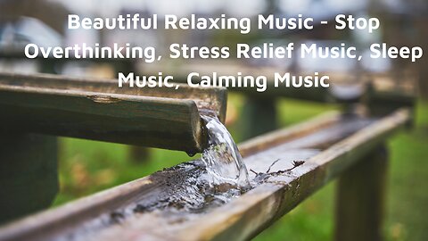 Beautiful Relaxing Music - Stop Overthinking, Stress Relief Music, Sleep Music, Calming Music