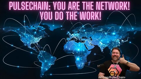 Pulsechain: You Are The Network! You Do The Work!