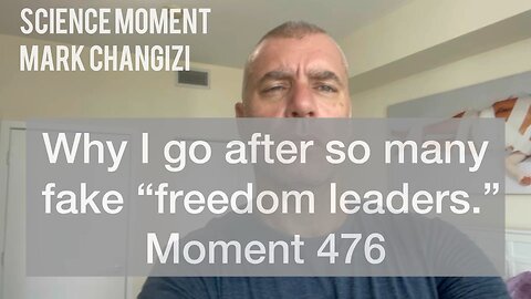 Why I go after so many fake “freedom leaders.” Moment 476