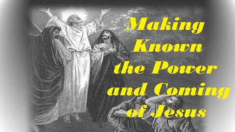 Making Known the Power and Coming of Jesus