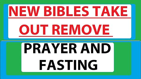 NEW BIBLES TAKE OUT REMOVE PRAYER AND FASTING - YOU HAVE BEEN WARNED! NEW BIBLES EXPOSED - USE KJV