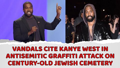 Vandals cite Kanye West in antisemitic graffiti att@ck on century-old Jewish cemetery