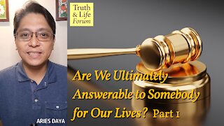 Are We Ultimately Answerable to Somebody for Our Lives? Part 1