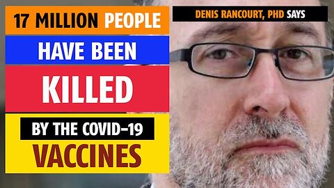 17 MILLION covid MRNA "VACCINE" DEATHS - Denis Rancourt, PhD