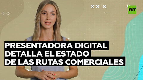 Por primera vez en RT: presentadora digital detalla el estado actual de las rutas comerciales