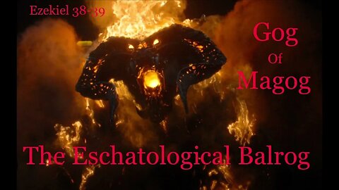 Gog of Magog - The Eschatological Balrog | Ezekiel 38-39 Part I | Tolkien's Monsters