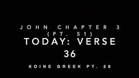 John Ch 3 Part 51 Verse 36 (Koine Greek 26)