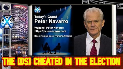 X22 REPORT SHOCKING: PETER NAVARRO - THE [DS] CHEATED IN THE ELECTION