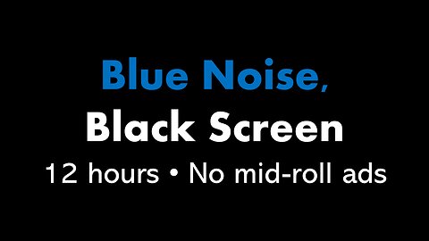 Blue Noise, Black Screen 🔵⬛ • 12 hours • No mid-roll ads