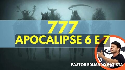 777 - Apocalipse 6 e 7 - Pr Eduardo Batista