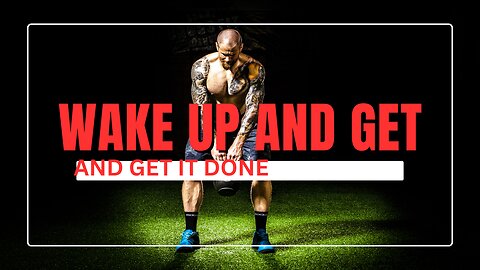 *MOTIVATION:GET UP AND GET IT DONE