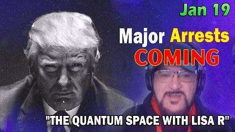 Major Decode HUGE Intel Jan 19: "Major Arrests Coming: THE QUANTUM SPACE WITH LISA R"