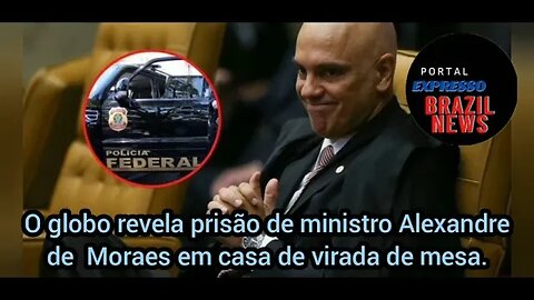 PF REVELA: MORAES ERA ALVO DE PRISÃO EM CASA DE 'VIRADA DE MESA; SEGUNDO O GLOBO.