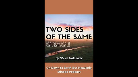 Two Sides of Grace, By Steve Hulshizer On Down to Earth But Heavenly Minded Podcast