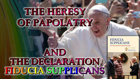 BCP: The heresy of papolatry and the declaration Fiducia supplicans