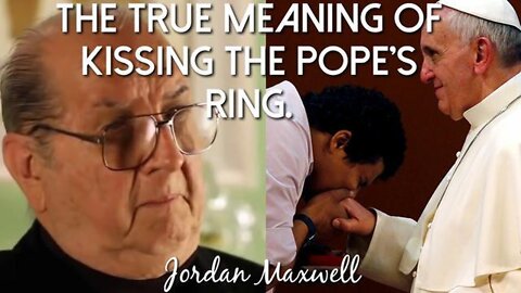 THE TRUE MEANING OF KISSING THE POPE'S RING - JORDAN MAXWELL