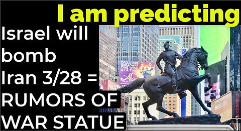 I am predicting: Israel will bomb Iran on March 28 = RUMORS OF WAR STATUE PROPHECY