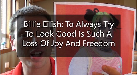 Billie Eilish: To Always Try To Look Good Is Such A Loss of Joy And Freedom