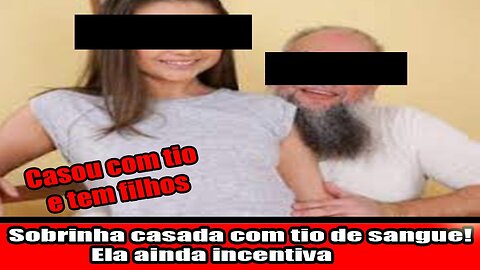 Sobrinha casada com tio de sangue! Ela ainda incentiva