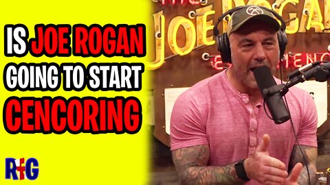 Is Joe Rogan going to start SELF CENSORING?