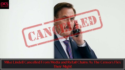 Mike Lindell Cancelled From Media and Retail Chains As The Censors Flex Their Might