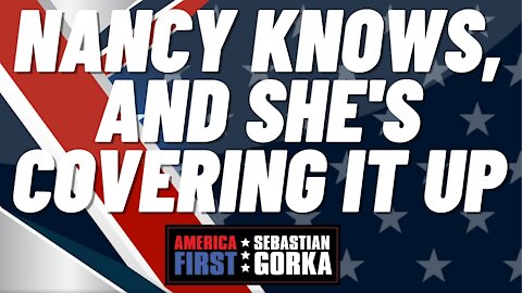 Nancy knows, and she's covering it up. Matt Boyle with Sebastian Gorka on AMERICA First