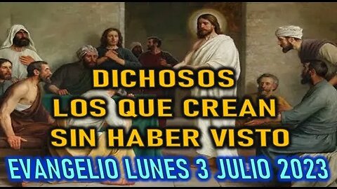 LUNES EL EVANGELIO DEL DÍA - DICHOSOS LOS QUE CREAN SIN HABER VISTO LUNES 3 JULIO 2023