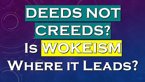 Deeds, Not Creeds? Is WOKEISM Where it Leads? The Kind of Church "Critical Theory" Most Fears