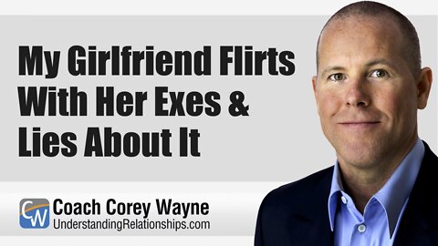 My Girlfriend Flirts With Her Ex’s & Lies About It