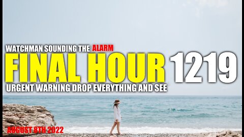 FINAL HOUR 1219 - URGENT WARNING DROP EVERYTHING AND SEE - WATCHMAN SOUNDING THE ALARM