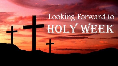 LOOKING FORWARD TO HOLY WEEK (Lenten Reflection Day 25)