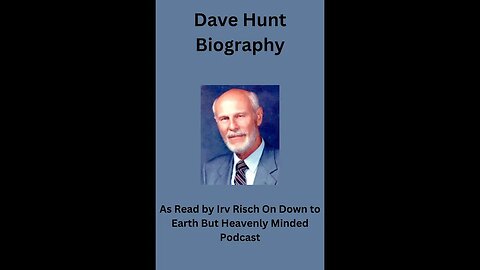 Biography of Dave Hunt, On Down to Earth But Heavenly Minded Podcast