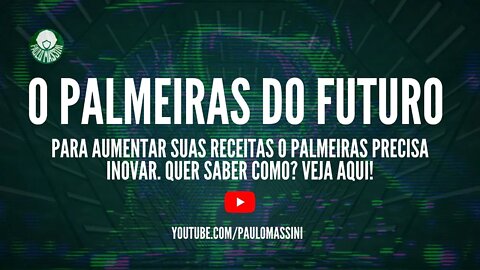 PARA AUMENTAR SUAS RECEITAS O PALMEIRAS PRECISA INOVAR. QUER SABER COMO? VEJA AQUI! - Paulo Massini