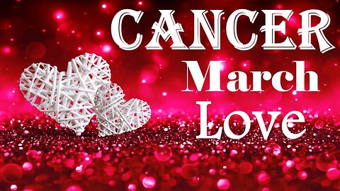 Cancer *A New Loyal Trustworthy Dedicated Long Lasting Relationship You Can Count On* March Love