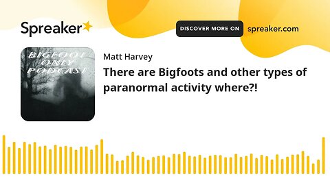 There are Bigfoots and other types of paranormal activity where?!