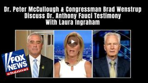 Dr. McCullough & Congressman Wenstrup Discuss Dr. Fauci Testimony With Laura Ingraham