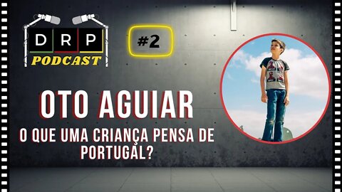 O que uma criança pensa de morar em Portugal - Oto Aguiar - Podcast DRP #2